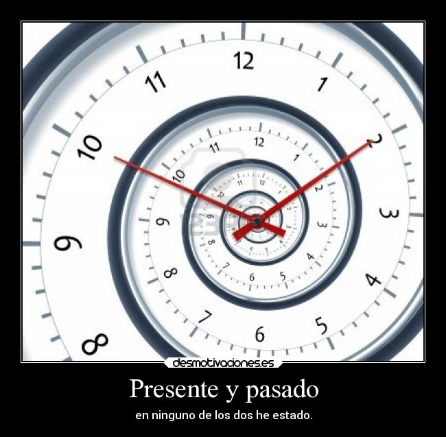 Presente y pasado - en ninguno de los dos he estado.