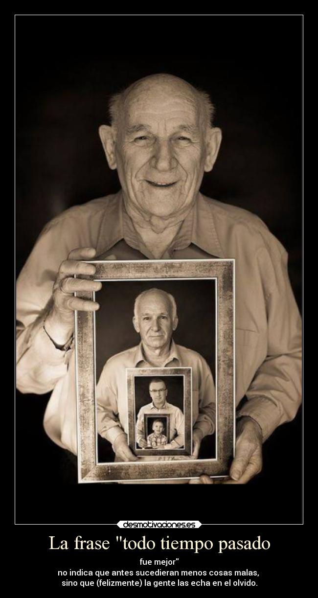 La frase todo tiempo pasado - fue mejor
no indica que antes sucedieran menos cosas malas, 
sino que (felizmente) la gente las echa en el olvido.