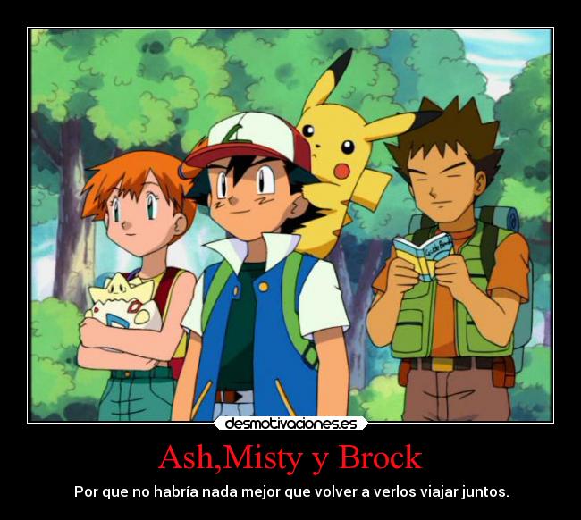 Ash,Misty y Brock - Por que no habría nada mejor que volver a verlos viajar juntos.