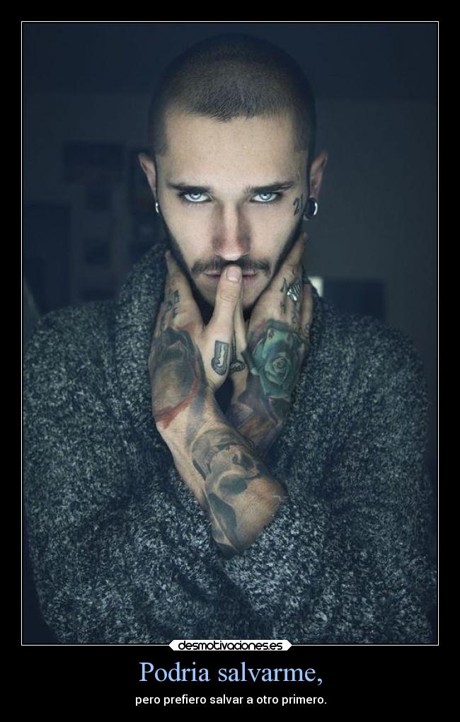 Podria salvarme, - pero prefiero salvar a otro primero.