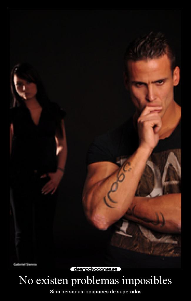 No existen problemas imposibles - Sino personas incapaces de superarlas