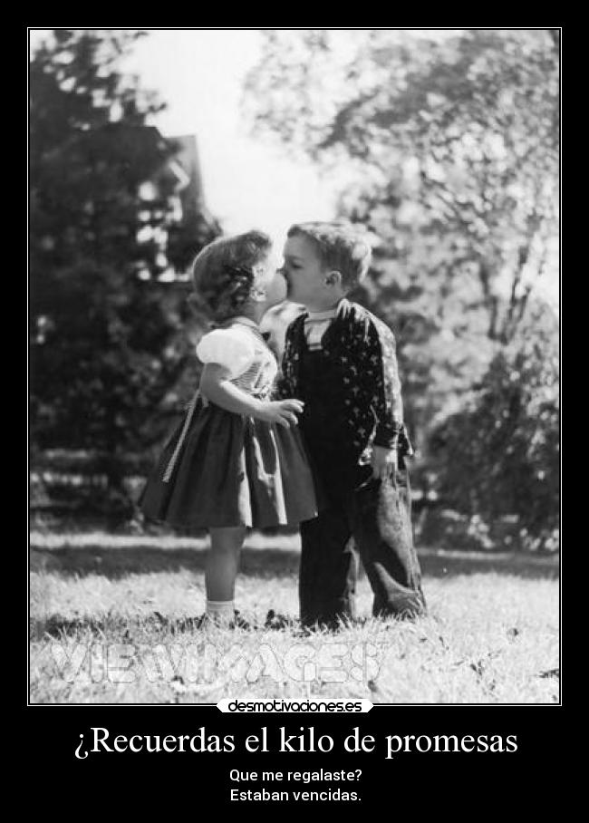 ¿Recuerdas el kilo de promesas - Que me regalaste?
Estaban vencidas.