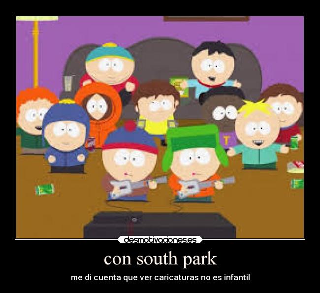 con south park - me di cuenta que ver caricaturas no es infantil