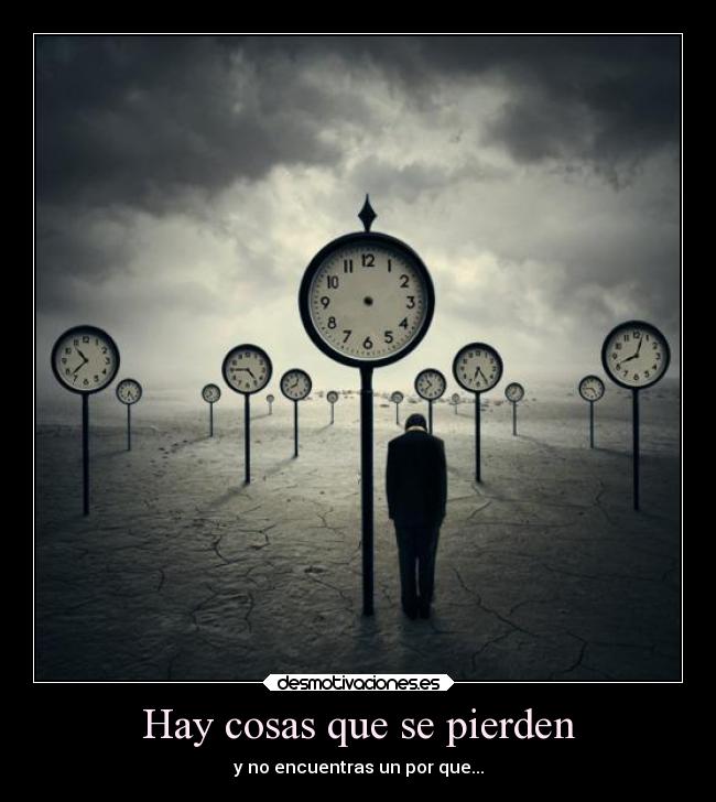 Hay cosas que se pierden - y no encuentras un por que...