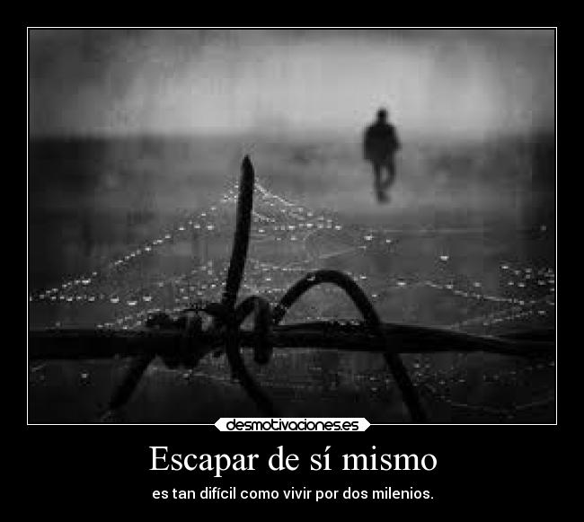 Escapar de sí mismo - es tan difícil como vivir por dos milenios.