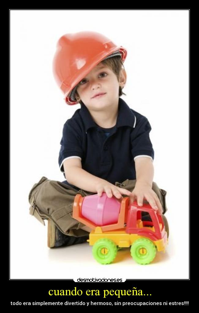 cuando era pequeña... - todo era simplemente divertido y hermoso, sin preocupaciones ni estres!!!!
