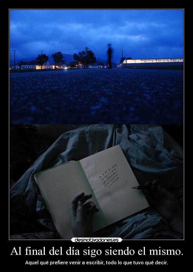Al final del día sigo siendo el mismo. -