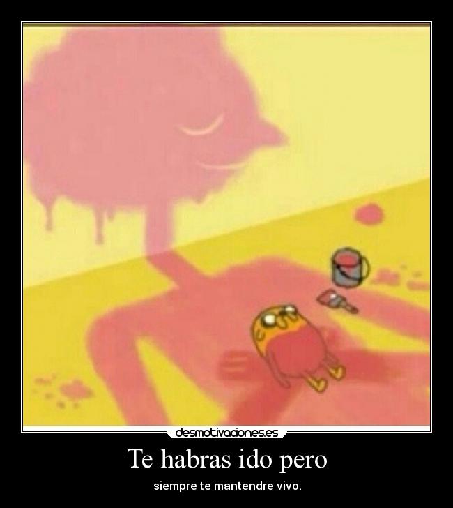 Te habras ido pero -