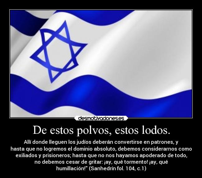 De estos polvos, estos lodos. -