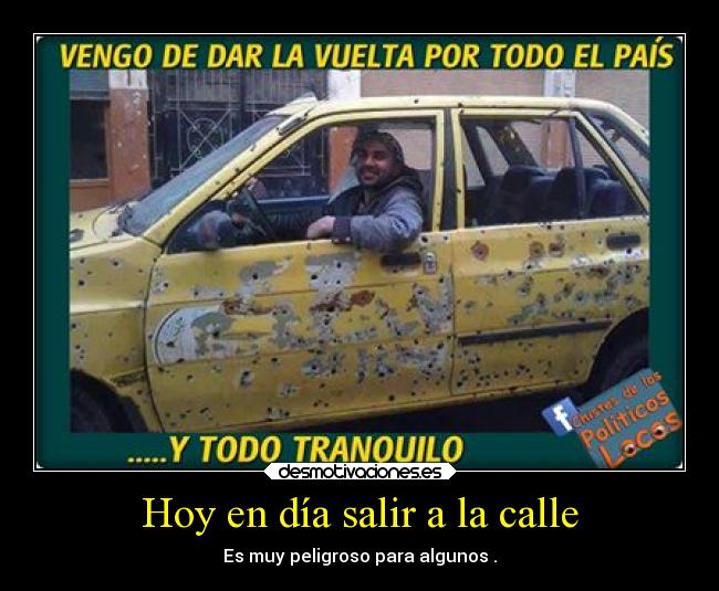 Hoy en día salir a la calle - Es muy peligroso para algunos .