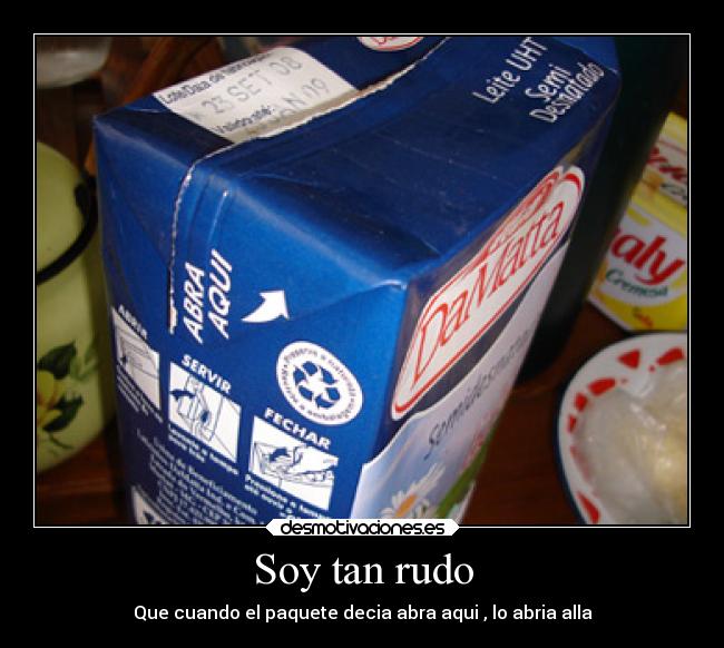 Soy tan rudo - Que cuando el paquete decia abra aqui , lo abria alla