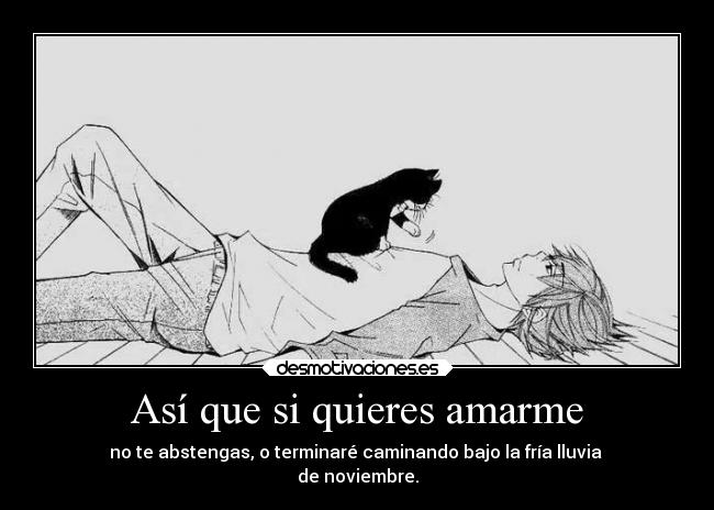 Así que si quieres amarme - no te abstengas, o terminaré caminando bajo la fría lluvia 
de noviembre.