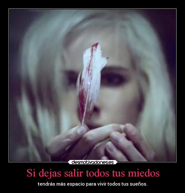 Si dejas salir todos tus miedos -
