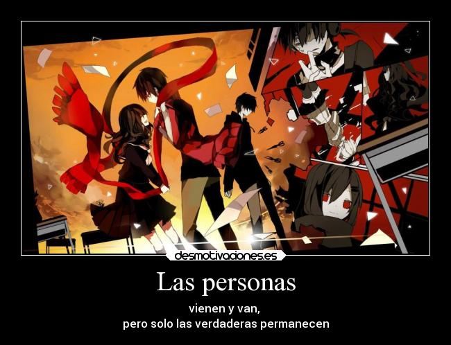 Las personas - vienen y van,
pero solo las verdaderas permanecen