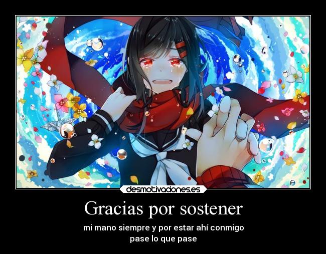Gracias por sostener - mi mano siempre y por estar ahí conmigo
pase lo que pase