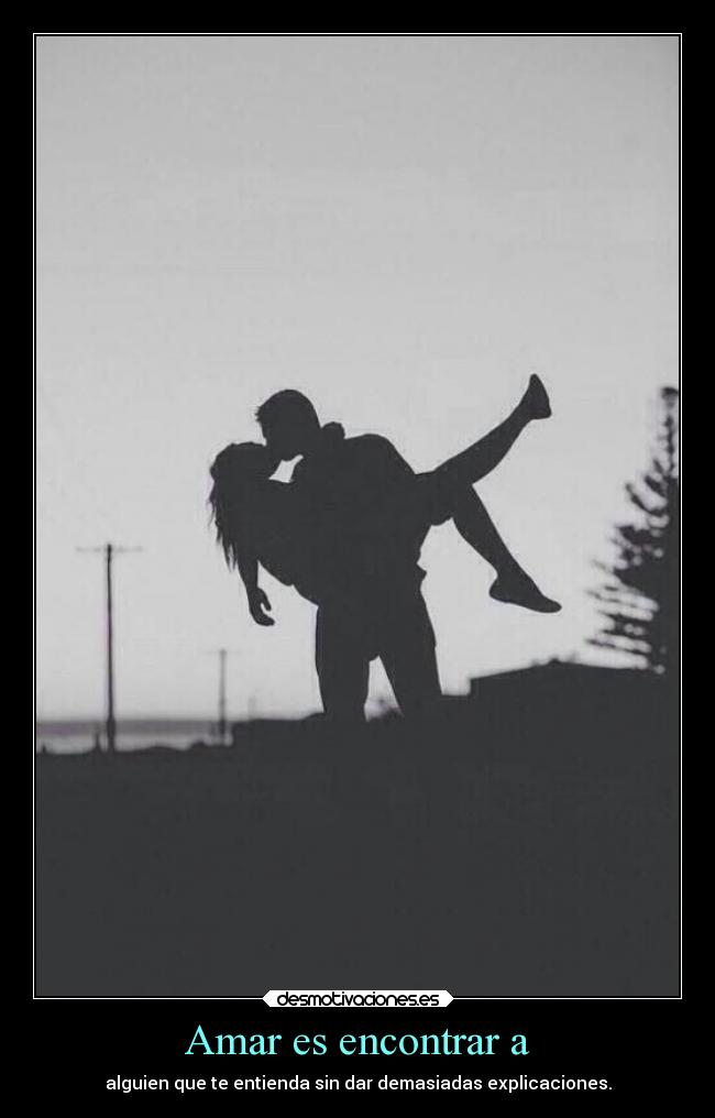 Amar es encontrar a - alguien que te entienda sin dar demasiadas explicaciones.