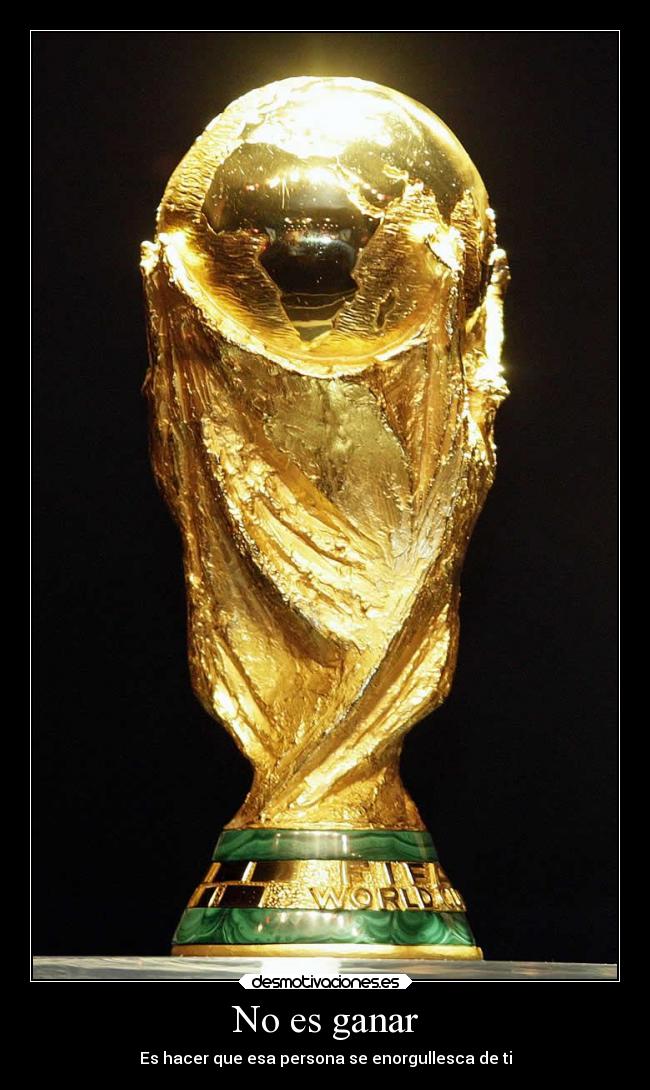 No es ganar - Es hacer que esa persona se enorgullesca de ti