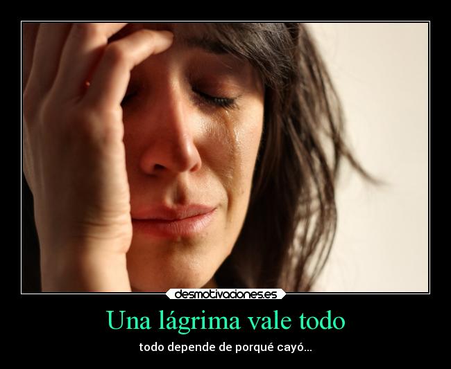 Una lágrima vale todo -