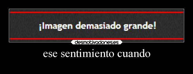 ese sentimiento cuando -