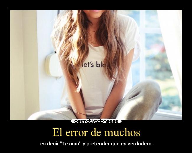 El error de muchos - es decir Te amo y pretender que es verdadero.