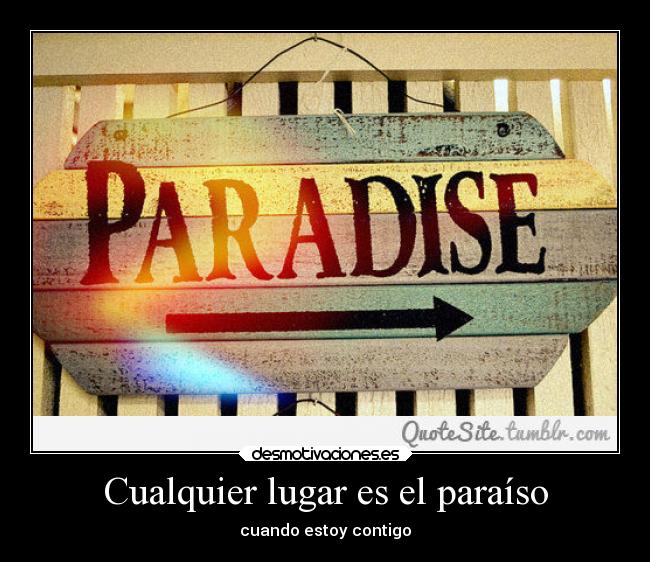 Cualquier lugar es el paraíso - cuando estoy contigo