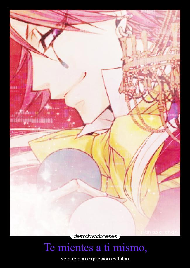Te mientes a ti mismo, - sé que esa expresión es falsa.