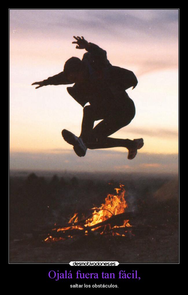 Ojalá fuera tan fácil, - saltar los obstáculos.