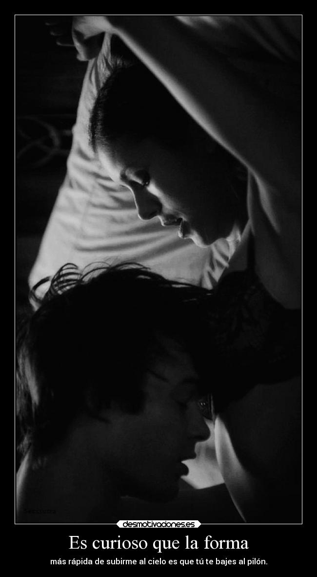 Es curioso que la forma - más rápida de subirme al cielo es que tú te bajes al pilón.