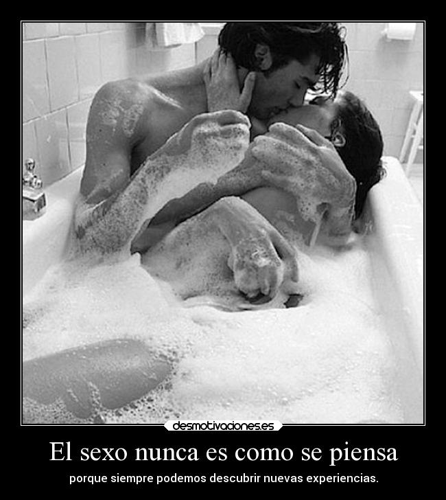 El sexo nunca es como se piensa - porque siempre podemos descubrir nuevas experiencias.