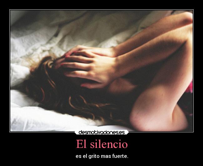 El silencio - es el grito mas fuerte.