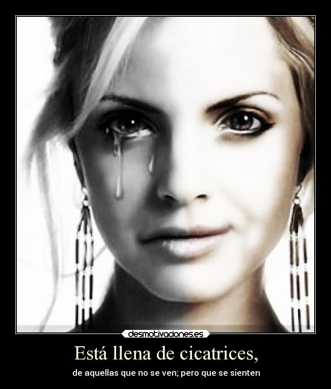 Está llena de cicatrices, - de aquellas que no se ven; pero que se sienten