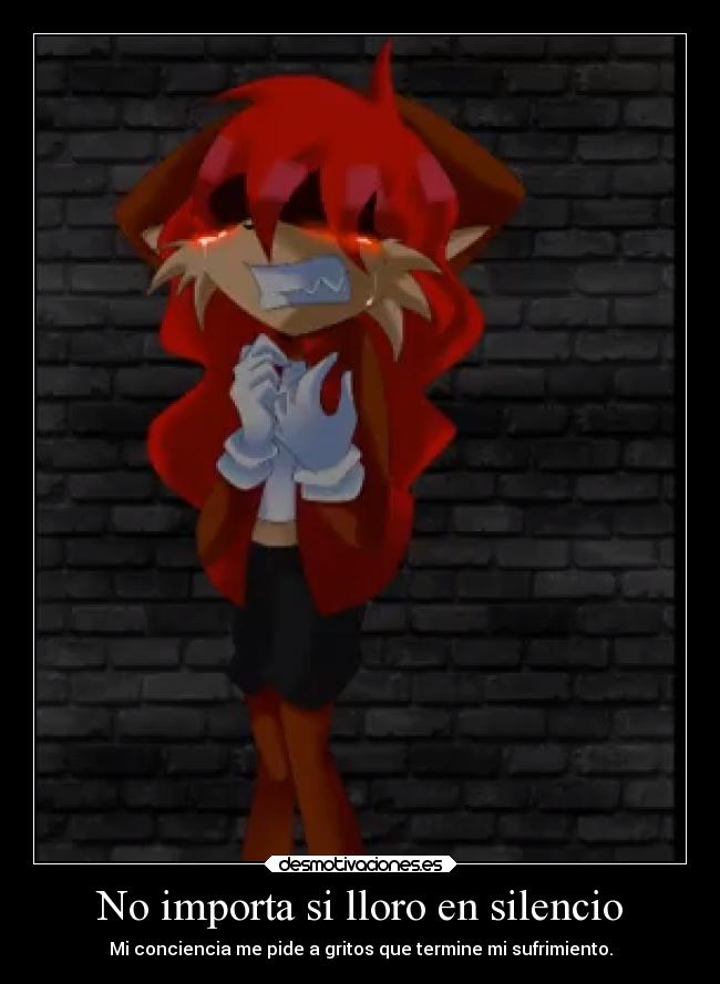 No importa si lloro en silencio - Mi conciencia me pide a gritos que termine mi sufrimiento.