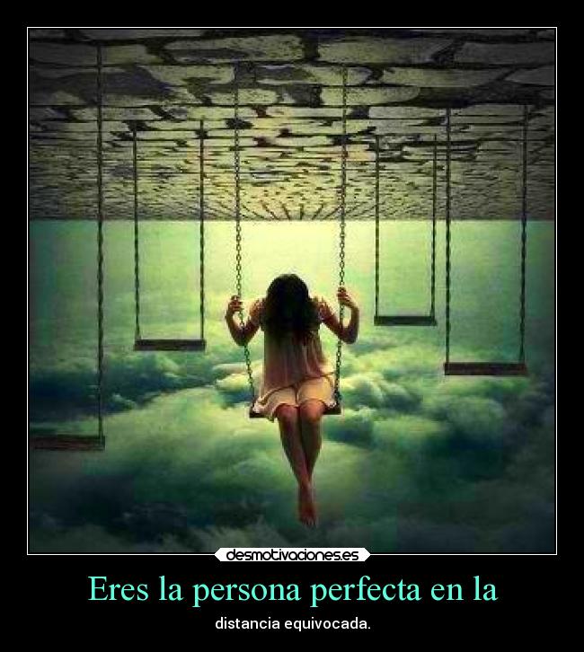 Eres la persona perfecta en la - distancia equivocada.