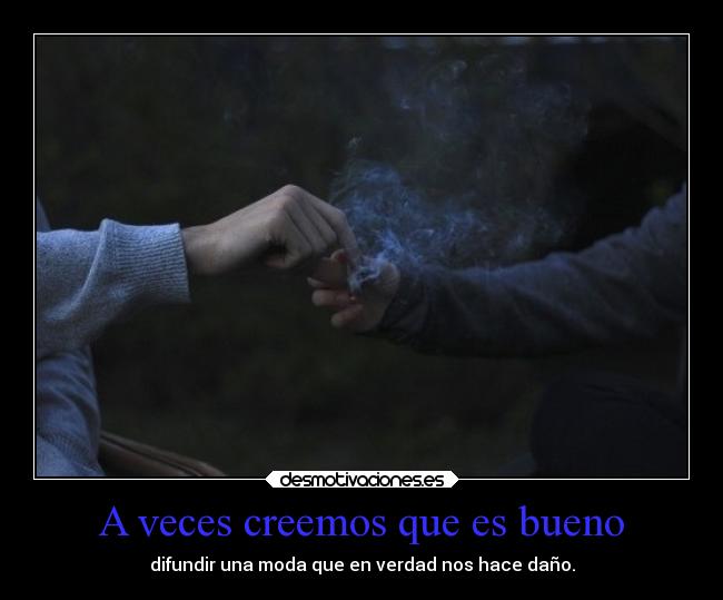 A veces creemos que es bueno - difundir una moda que en verdad nos hace daño.