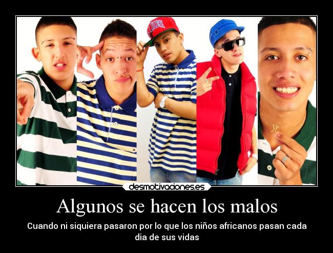 Algunos se hacen los malos - Cuando ni siquiera pasaron por lo que los niños africanos pasan cada
dia de sus vidas