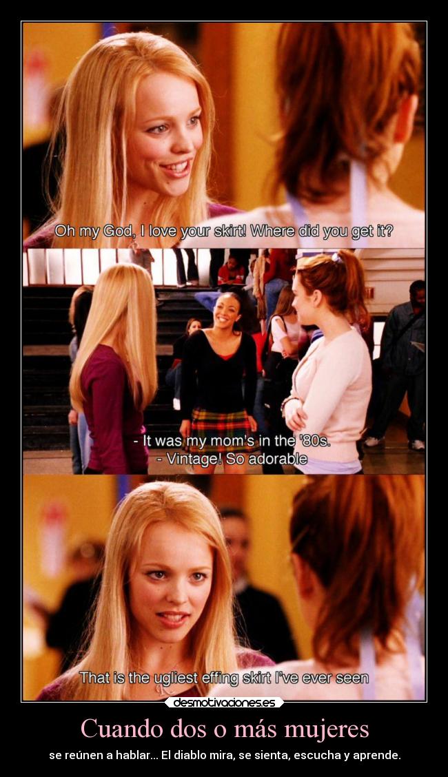 Cuando dos o más mujeres - se reúnen a hablar... El diablo mira, se sienta, escucha y aprende.