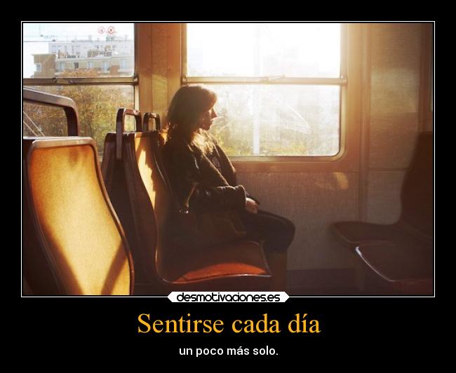 Sentirse cada día - un poco más solo.