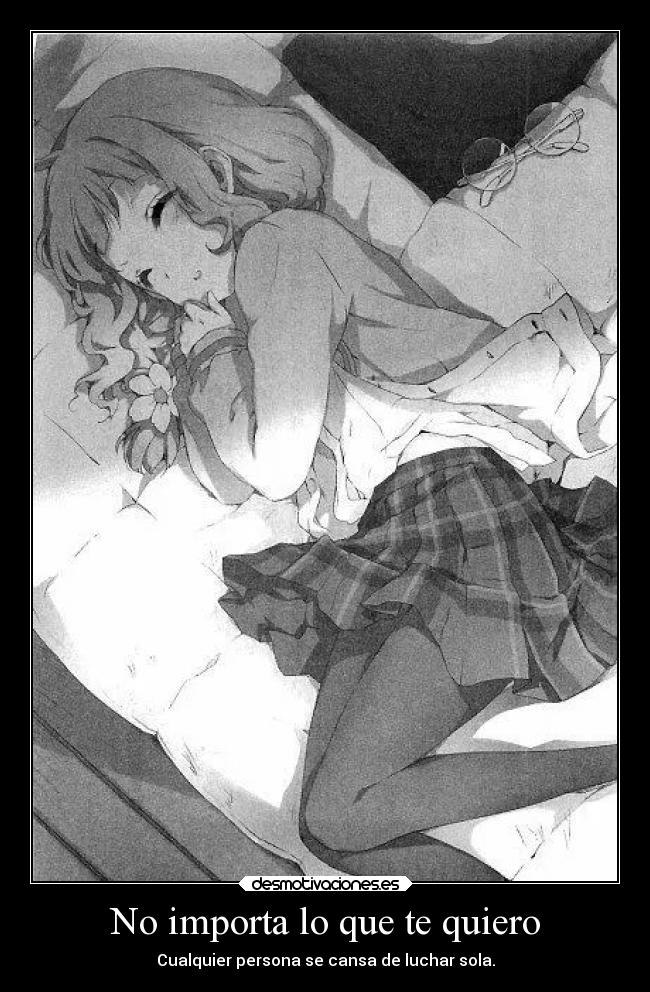 No importa lo que te quiero - Cualquier persona se cansa de luchar sola.