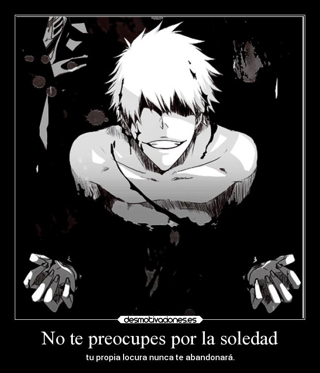 No te preocupes por la soledad - tu propia locura nunca te abandonará.