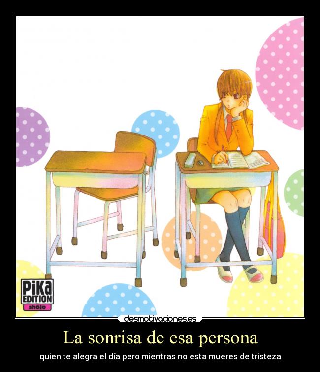 La sonrisa de esa persona - quien te alegra el día pero mientras no esta mueres de tristeza