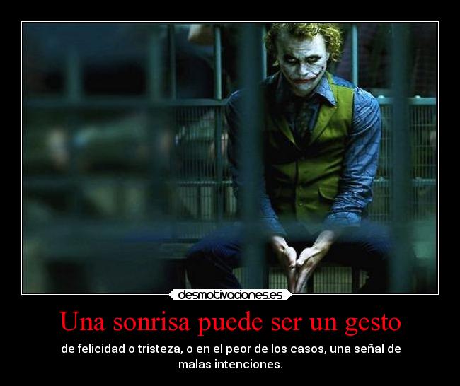 Una sonrisa puede ser un gesto - de felicidad o tristeza, o en el peor de los casos, una señal de
malas intenciones.