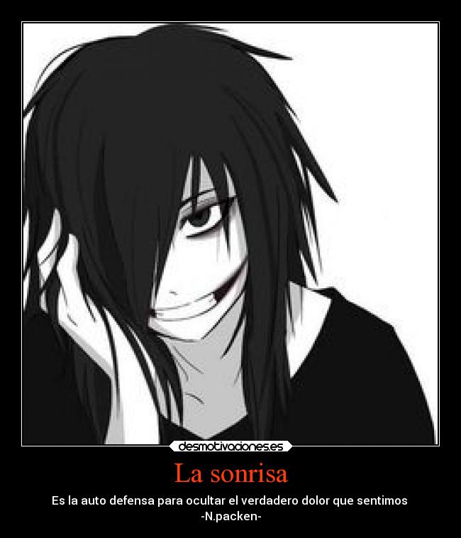 La sonrisa - Es la auto defensa para ocultar el verdadero dolor que sentimos 
-N.packen-