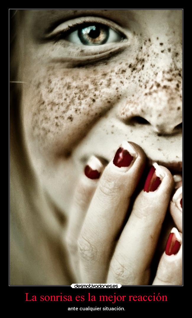 La sonrisa es la mejor reacción - ante cualquier situación.