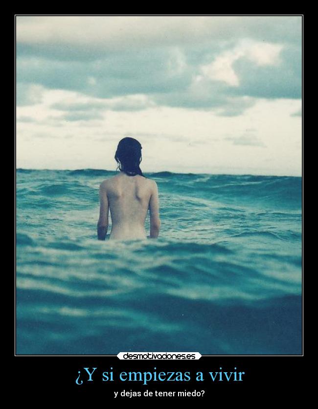 ¿Y si empiezas a vivir - y dejas de tener miedo?
