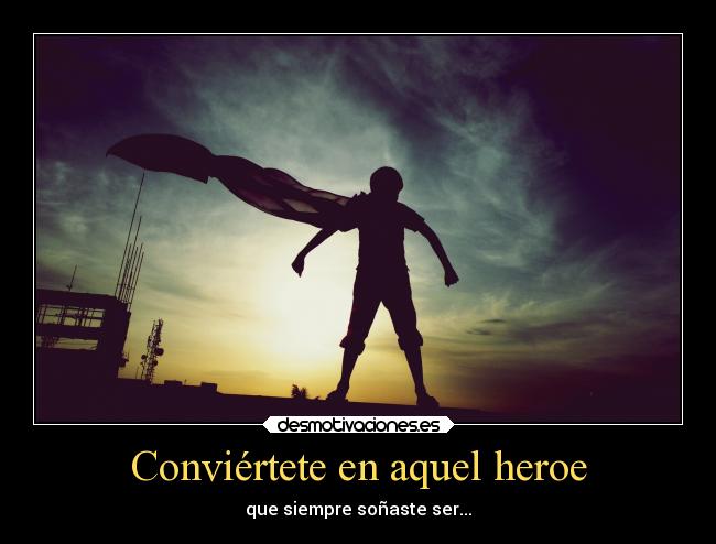 Conviértete en aquel heroe -