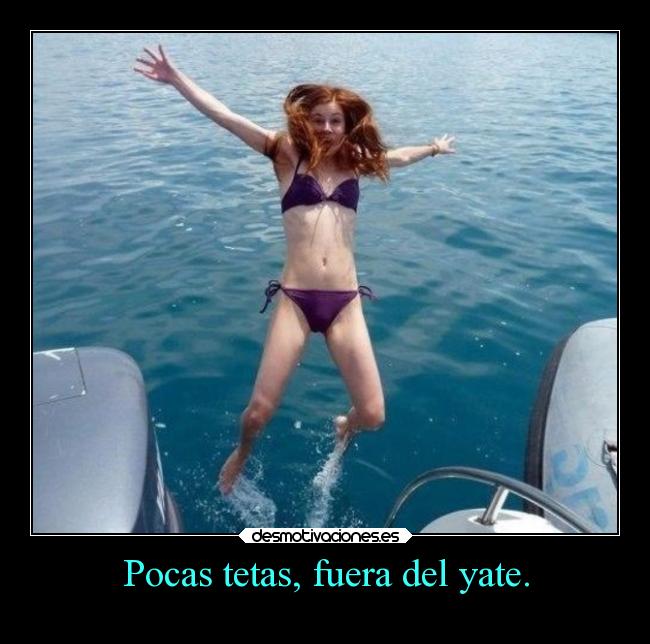 Pocas tetas, fuera del yate. -