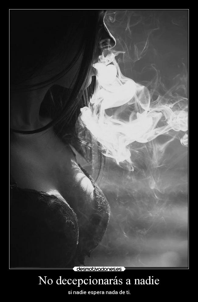 No decepcionarás a nadie - si nadie espera nada de ti.