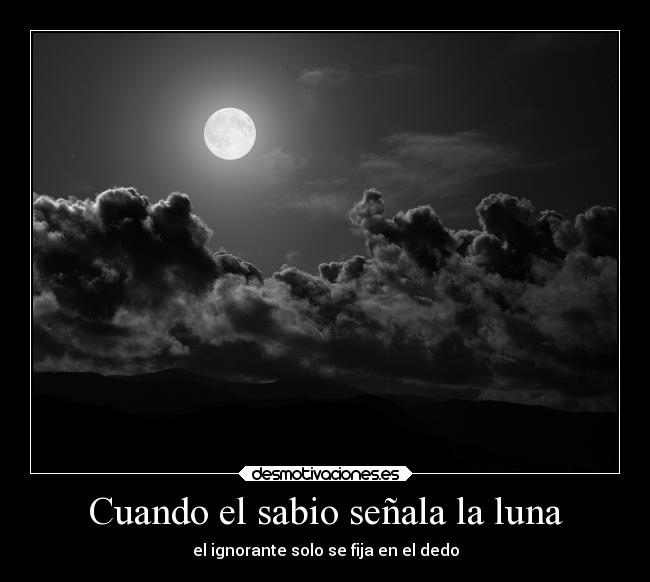 Cuando el sabio señala la luna - el ignorante solo se fija en el dedo