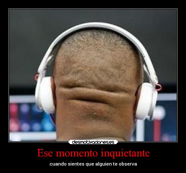 Ese momento inquietante - cuando sientes que alguien te observa