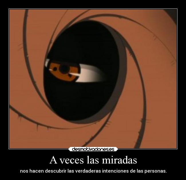 A veces las miradas - nos hacen descubrir las verdaderas intenciones de las personas.